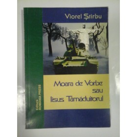 MOARA DE VORBE SAU IISUS TAMADUITORUL - VIOREL STIRBU - ( autograf si dedicatie )